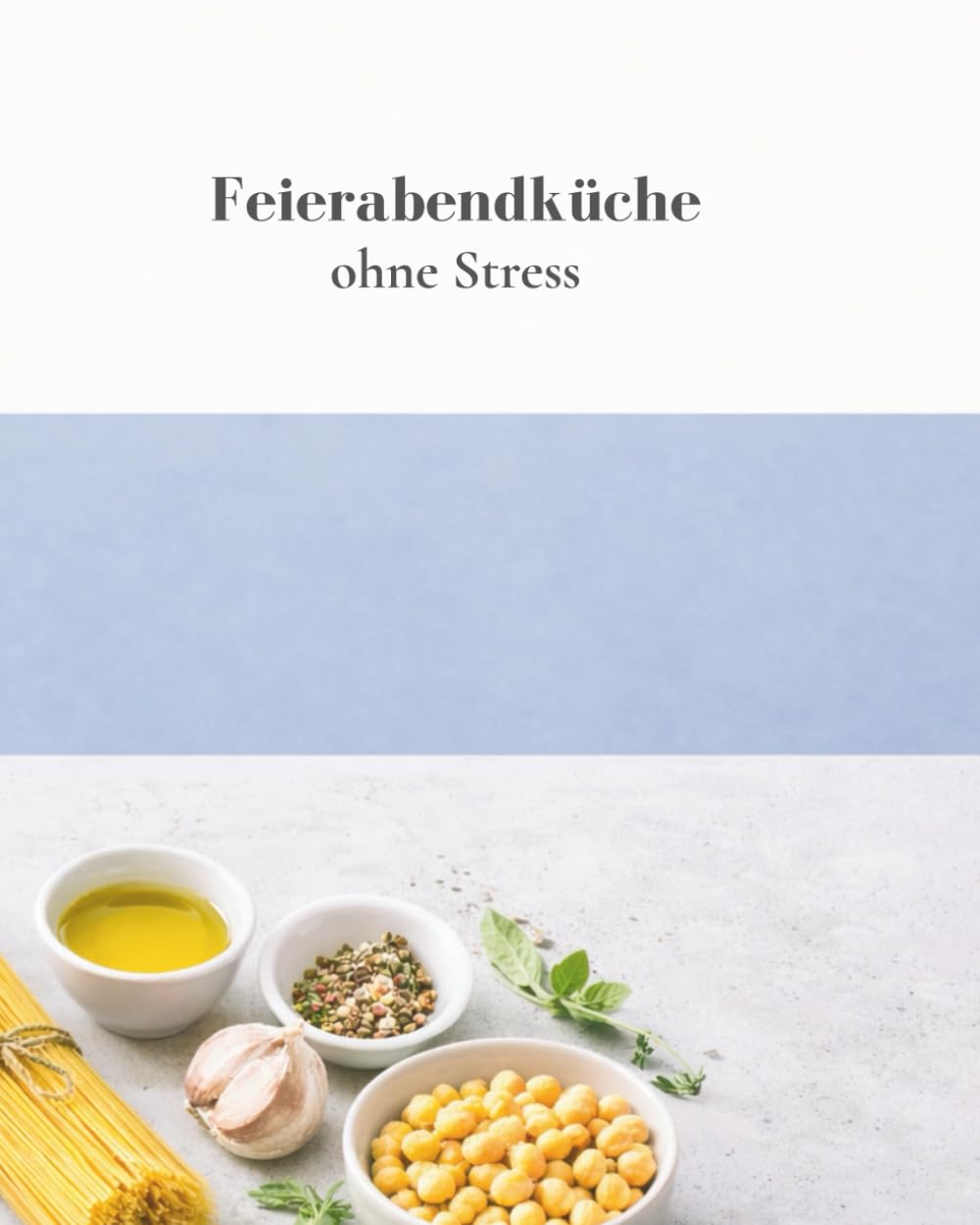 Feierabendküche ohne Stress: Schnelle Alltagsgerichte mit wenigen Zutaten