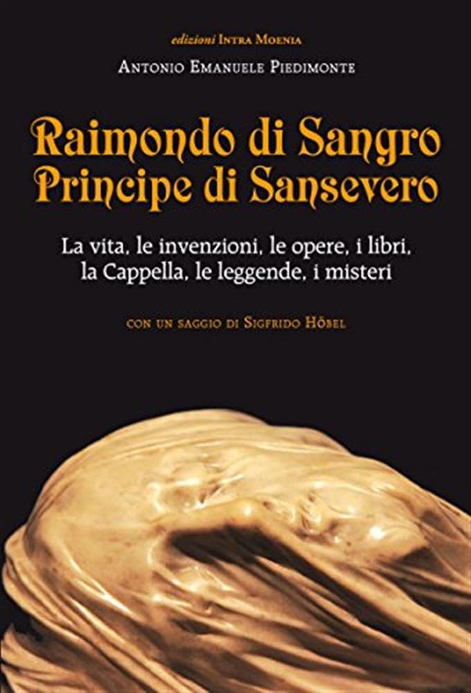 Raimondo Di Sangro Principe Di Sansevero. La Vita, Le Invenzioni, Le Opere, I Libri, Le Leggende, I Misteri, La Cappella - 4