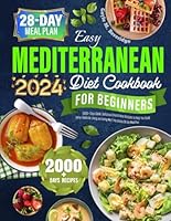 2024 Easy Mediterranean Diet Cookbook for Beginners: 2000+ Days Quick, Delicious & Nutritious Recipes to Help You Build Better Habits for Living and Eating Well | No-Stress 28-Day Meal Plan B0CSKKGFYB Book Cover
