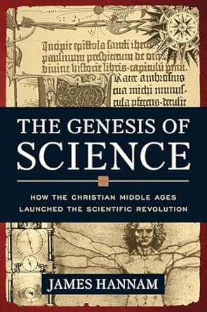 The Genesis of Science: How the Christian Middle Ages Launched the Scientific Revolution