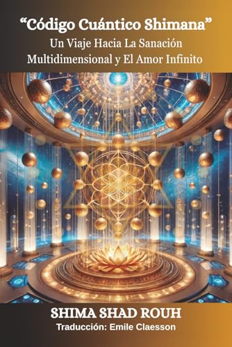 Código Cuántico Shimana: Un viaje hacia la sanación multidimensional y el amor Infinito
