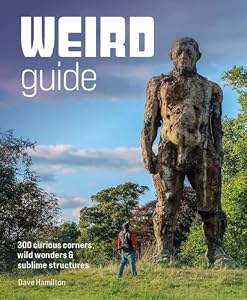Weird Guide Britain: An Atlas of 300 Curious Corners, Wild Wonders and Sublime Structures
