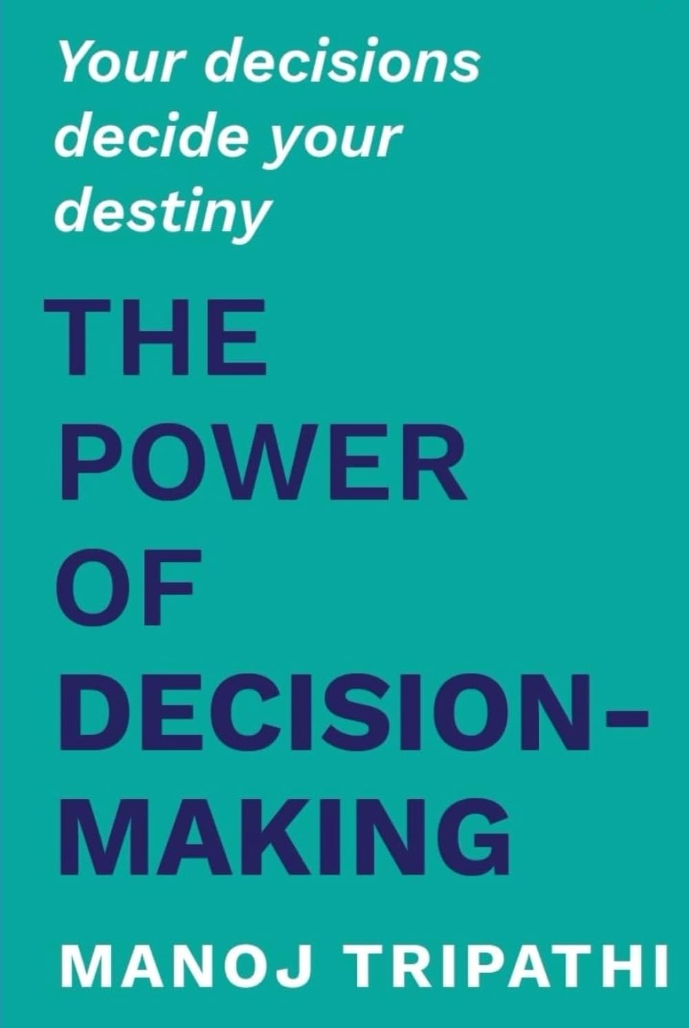 The Power of Decision-Making: Your decisions decide your destiny