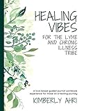 Healing Vibes for the Lyme and Chronic Illness Tribe: A Love-Based Guided Journal Workbook Experience For Those On A Healing Journey