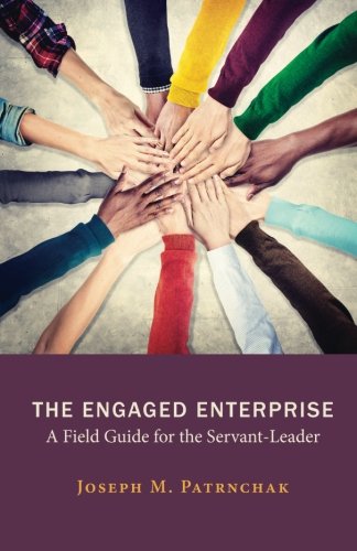 The Engaged Enterprise: A Field Guide for the Servant-Leader