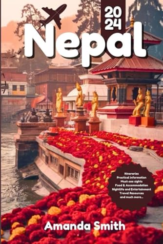 NEPAL TRAVEL GUIDE 2024: Trekking, Temples, Cultural Treasures, and Adventure Itineraries – Explore Everest Base Camp, Kathmandu, and Himalayan Wonders