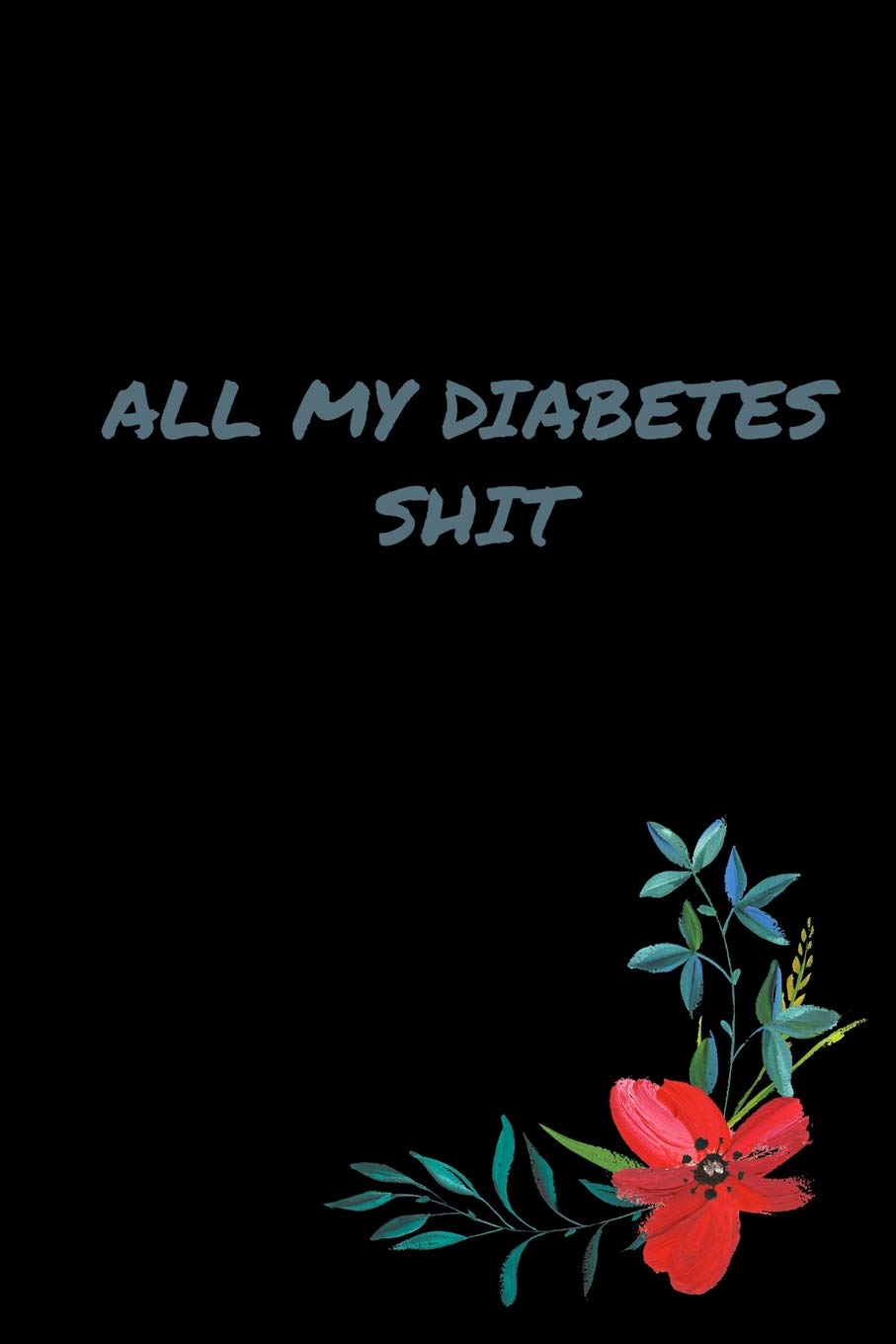 All My Diabetes Shit: All My Diabetes Shit: Blood Sugar Log Book to Track Blood Glucose Levels and Diet