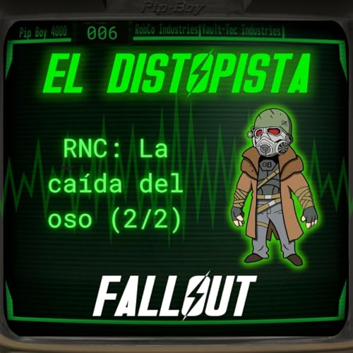 006 - RNC: LA CA&Iacute;DA DEL OSO (2/2) & NOVEDADES FALLOUT DAY