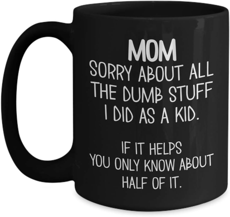 Mom Coffee Mug Sorry About All The Dumb Stuff I Did As A Kid Funny 11 or 15 Ounce Black Ceramic Cup for Mother's Day