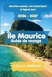  Île Maurice Guide de voyage 2026-2027: Marchés animés, rues historiques et lagons azur
