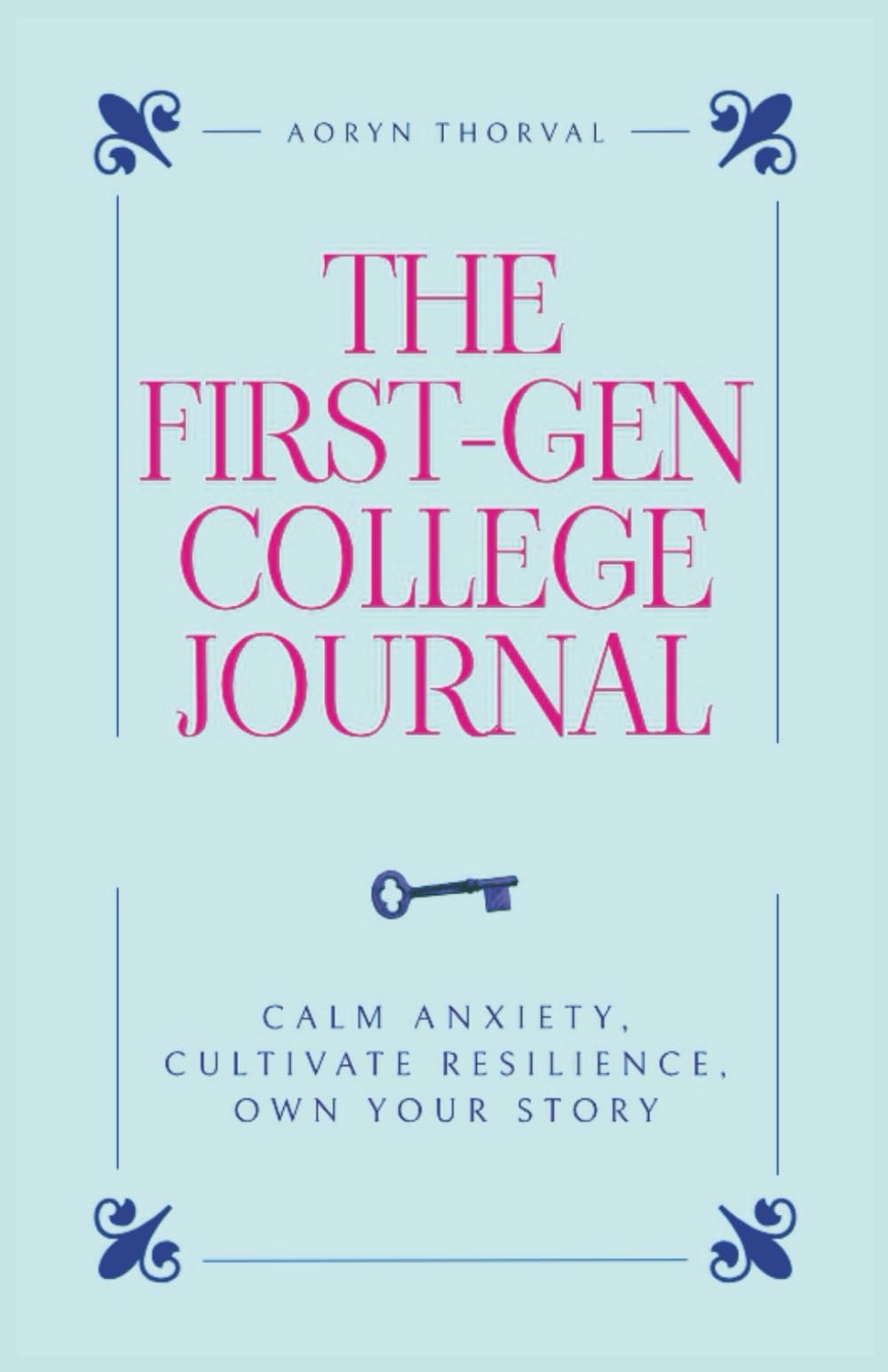The First-Gen College Journal: A Guided Workbook for Calming Anxiety, Building Resilience, and Finding Your Place on Campus (Life Lessons with Aoryn Thorval)