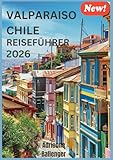Valparaíso Chile Reiseführer 2026: Die stille Schönheit und die verborgenen Winkel von Chiles Küstenwunder entdecken