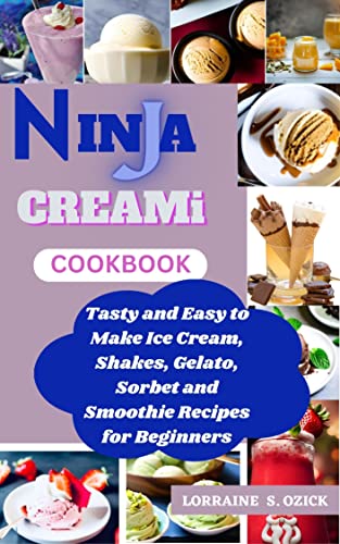 NINJA CREAMi COOKBOOK: Tasty and Easy to Make Ice Cream, Shakes, Gelato, Sorbet and Smoothie Recipes for Beginners