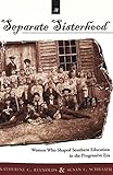 A Separate Sisterhood: Women Who Shaped Southern Education in the Progressive Era (History of Schools and Schooling)