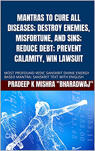 MANTRAS TO CURE ALL DISEASES; DESTROY ENEMIES, MISFORTUNE, AND SINS; REDUCE DEBT; PREVENT CALAMITY, WIN LAWSUIT; MOST PROFOUND VEDIC SANSKRIT DIVINE ENERGY BASED MANTRA: SANSKRIT TEXT WITH ENGLISH