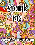 Spank Me Coloring Book For Adults: Sexy Naughty Spanking Coloring Pages for Kinky BDSM Dom Sub Lifestyle, Great Gift Idea For Her