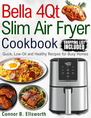 BELLA 4QT SLIM AIR FRYER COOKBOOK: Quick, Low-Oil and Healthy Recipes for Busy Homes
