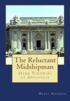 The Reluctant Midshipman: Hank Turowski at Annapolis (Henry Turowski Autobiography) 1981122605 Book Cover