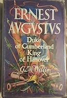 Ernest Avgvstvs: Duke of Cumberland and King of Hanover B00KNXI0DS Book Cover