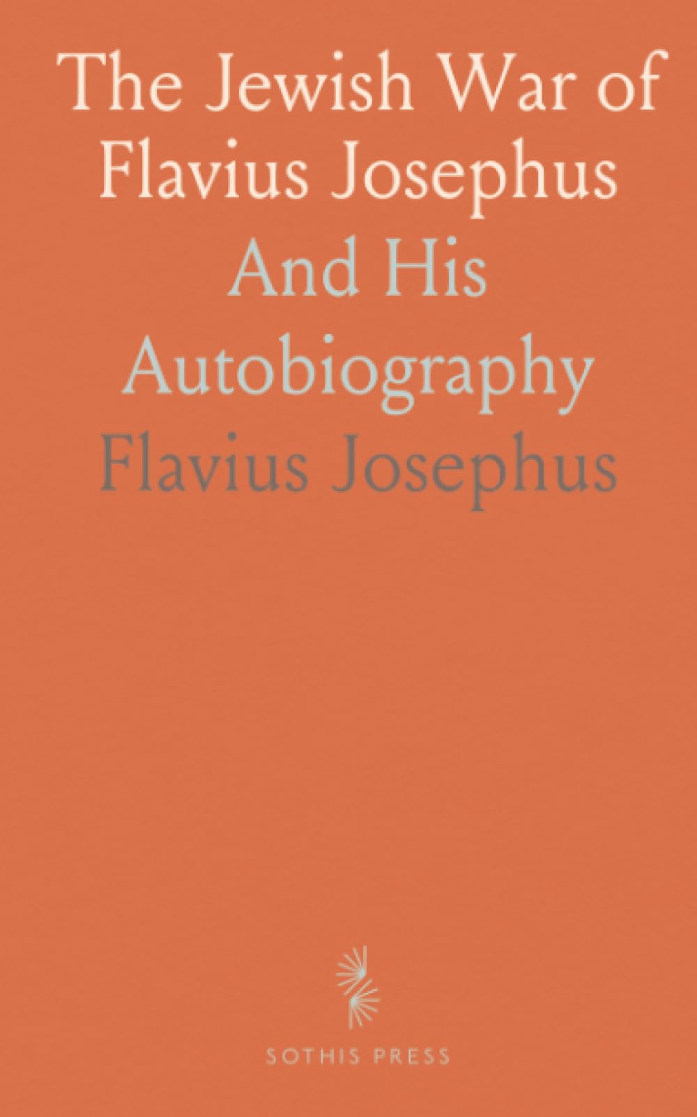 The Jewish War of Flavius Josephus: And His Autobiography