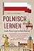 Polnisch lernen mit Kurzgeschichten: 40 praxisnahe und unterhaltsame A1 Geschichten für Anfänger auf Polnisch und Deutsch - inkl. Audiodateien, Vokabellisten und Übungen