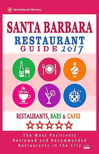 Santa Barbara Restaurant Guide 2017: Best Rated Restaurants in Santa Barbara, California - 500 Restaurants, Bars and Cafés recommended for Visitors, 2017