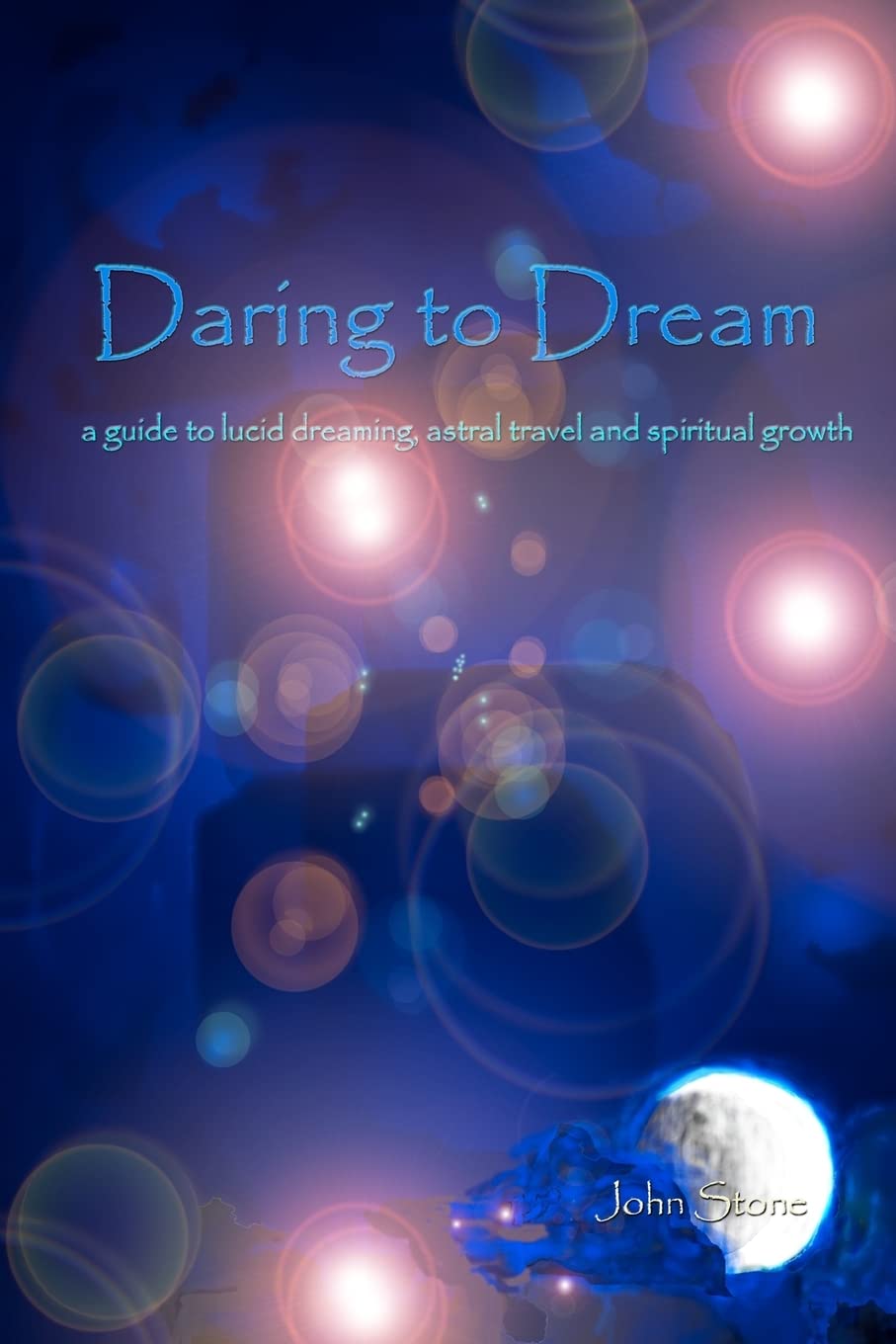 Daring To Dream: A Guide To Lucid Dreaming, Astral Travel And Spiritual Growth