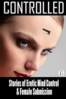 Controlled: Stories of Erotic Mind Control and Female Submission eBook