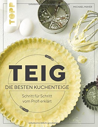 Teig. Die besten Kuchenteige Schritt für Schritt vom Profi erklärt: Das erste Nachschlagewerk zu d Teig. Die besten Kuchenteige Schritt für Schritt vom Profi erklärt: Das erste Nachschlagewerk zu d
