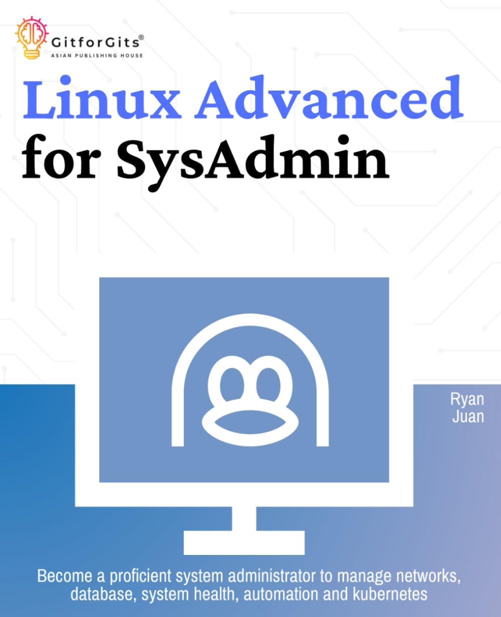 Buy Linux Advanced for SysAdmin: Become a proficient system administrator to manage networks, database, system health, automation and kubernetes — BookShops.in