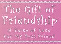 THE GIFT OF FRIENDSHIP: A verse of love for my best friend 1076033342 Book Cover