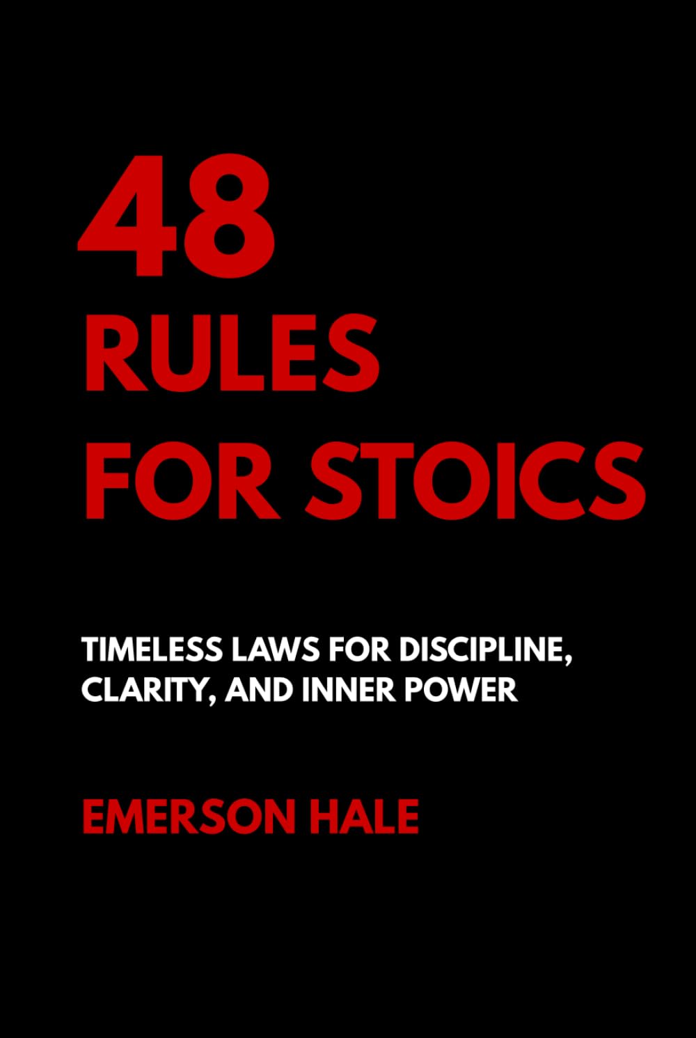 48 Rules for Stoics: Timeless Laws for Discipline, Clarity, and Inner Power
