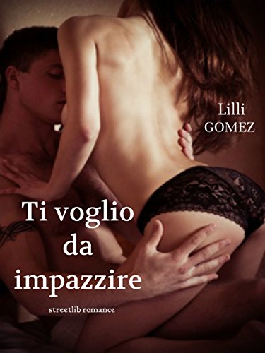 Ti Voglio Da Impazzire Passione Senza Regole Italian Edition Ebook Lilli Gomez Amazon Co Uk Kindle Store