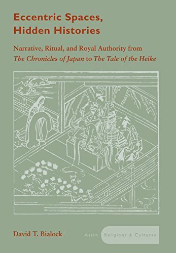 Eccentric Spaces, Hidden Histories: Narrative, Ritual, and Royal Authority from The Chronicles of Japan to The Tale of the Heike: Narrative, Ritual, and ... the Heike" (Asian Religions and Cultures)      1st Edition, Kindle Edition