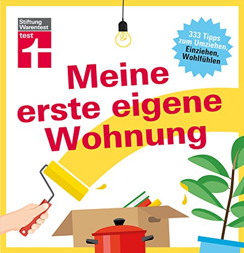 Meine erste eigene Wohnung: 333 Tipps zum Umziehen, Einziehen, Wohlfühlen - Mietvertrag prüfen - Heimwerken von Stiftung Warentest