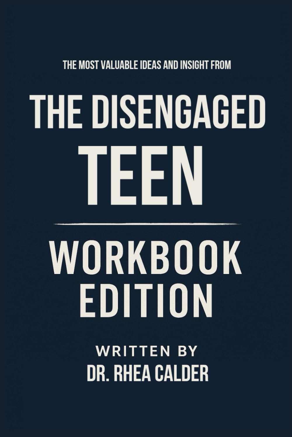The Most Valuable Ideas And Insight From The Disengaged Teen Workbook Edition: Practical Tools for Rebecca and Jenny's Teachings