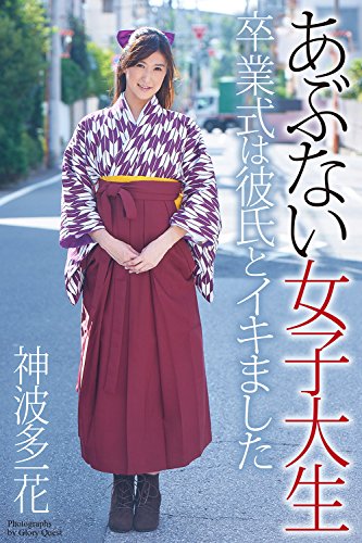 あぶない女子大生 卒業式は彼氏とイキました 神波多一花 写真集 ラビリンス グローリークエスト タレント写真集 Kindleストア Amazon
