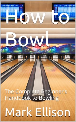 How to Bowl: The Complete Beginner’s Handbook to Bowling (Regional American Classics 8)