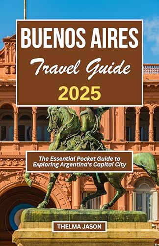 BUENOS AIRES TRAVEL GUIDE 2025: The Essential Pocket Guide to Exploring Argentina's Capital City