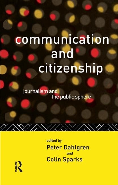 Communication and Citizenship: Journalism and the Public Sphere (Communication and Society)