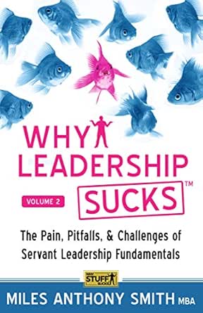Why Leadership Sucks™ Volume 2: The Pain, Pitfalls and Challenges of Servant Leadership Fundamentals