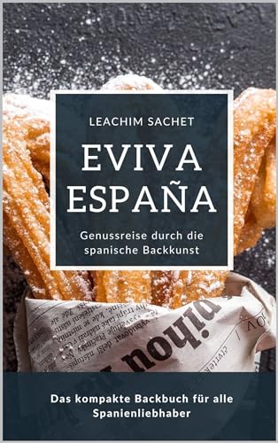 Eviva España: Genussreise durch die spanische Backkunst: Das kompakte Backbuch für alle Spanienliebhaber (German Edition)