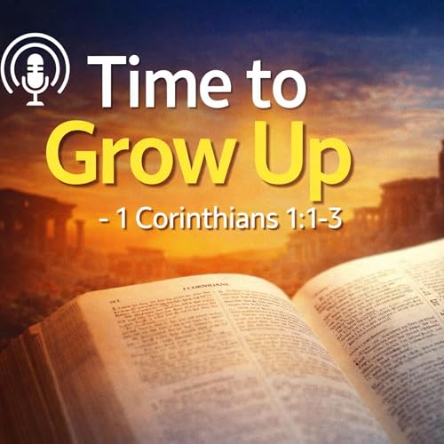Time to Grow Up - 1 Corinthians 1:1-3