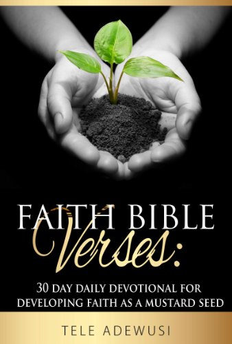 Faith Bible Verses: 30 Day Daily Devotional For Developing Faith Like A Mustard Seed