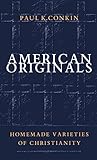 American Originals: Homemade Varieties of Christianity
