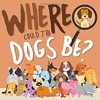 Where Could The Dogs Be?: A Fun Search and Find Book for 2-5 Year Olds 1072985993 Book Cover