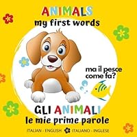 Animals My First Words Gli Animali le Mie Prime Parole Italian - English Italiano - Inglese: bilingual Baby Book - Libro per Bambini bilingue (Learn with Animals) 1677044500 Book Cover