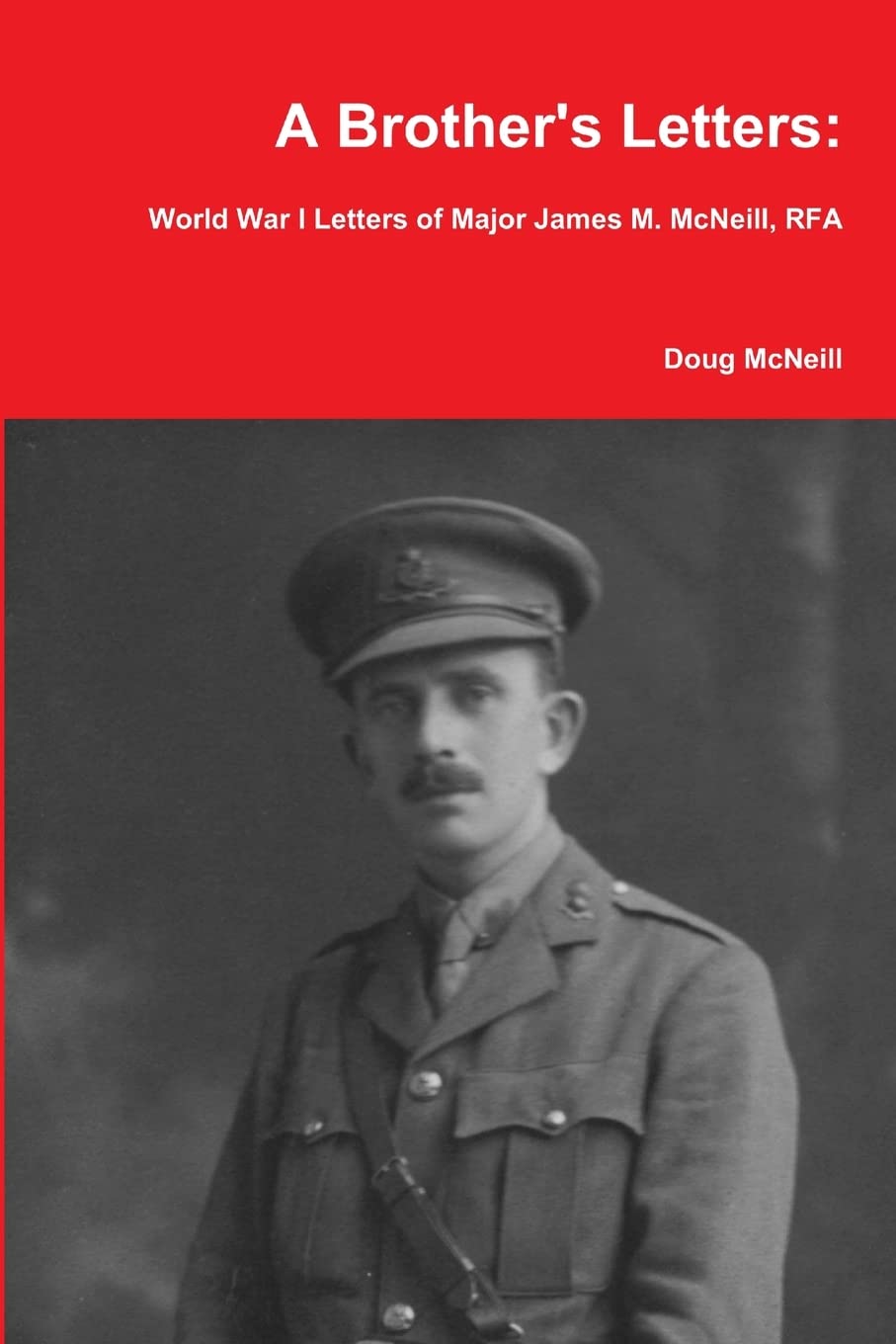 A Brother's Letters: World War I Letters of Major James M. McNeill, RFA