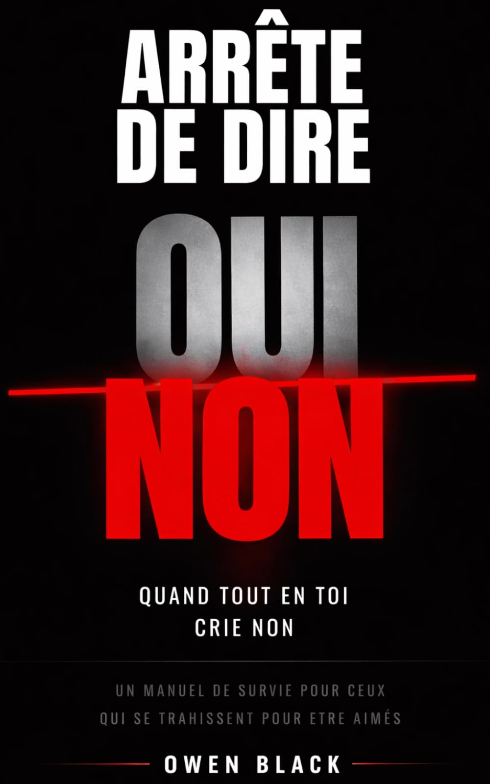 ARRÊTE DE DIRE OUI QUAND TOUT EN TOI CRIE NON: Un manuel de survie pour ceux qui se trahissent pour être aimés.