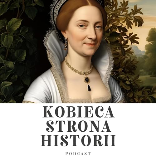 Kobiety Korony Jagiellońskiej cz. 3: Jedyna miłość Jagiełły: historia Elżbiety z Pilczy | 31.